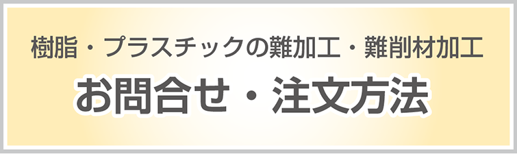 樹脂・プラスチックの難加工・難削材加工依頼お問い合わせ・ご注文方法